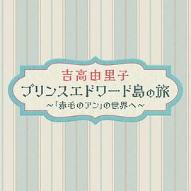 吉高由里子爱德华王子岛之旅～走进《红发安妮》的世界～